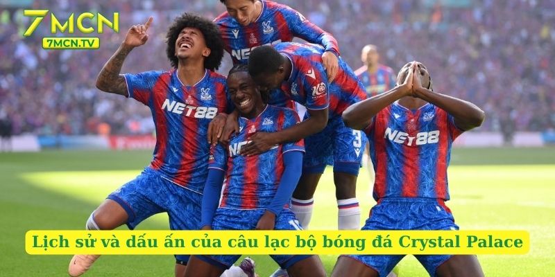 Lịch sử và dấu ấn của câu lạc bộ bóng đá Crystal Palace