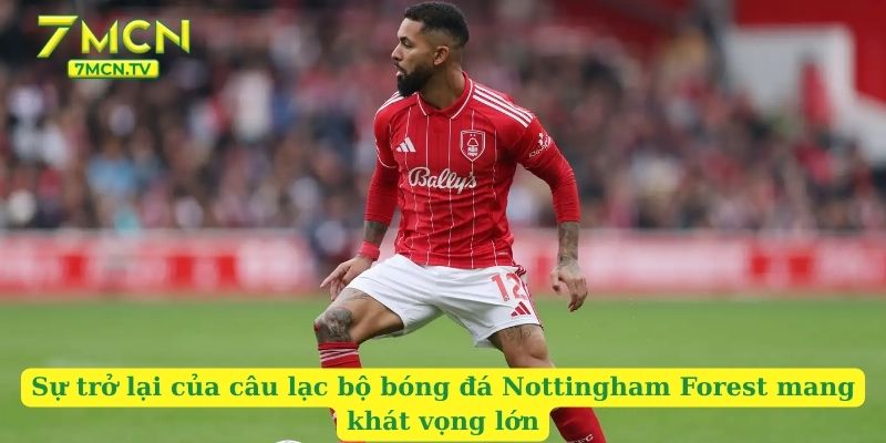 Sự trở lại của câu lạc bộ bóng đá Nottingham Forest mang khát vọng lớn