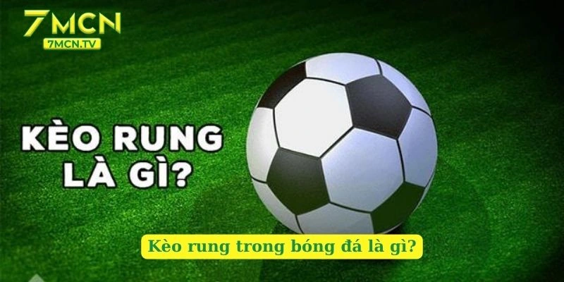 Kèo rung trong bóng đá là gì?