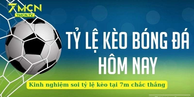 Kinh nghiệm soi tỷ lệ kèo tại 7m chắc thắng