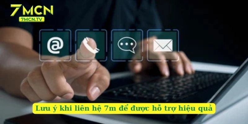 Lưu ý khi liên hệ 7m để được hỗ trợ hiệu quả