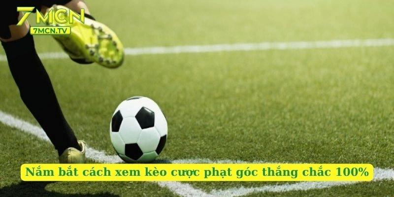 Nắm bắt cách xem kèo cược phạt góc thắng chắc 100%