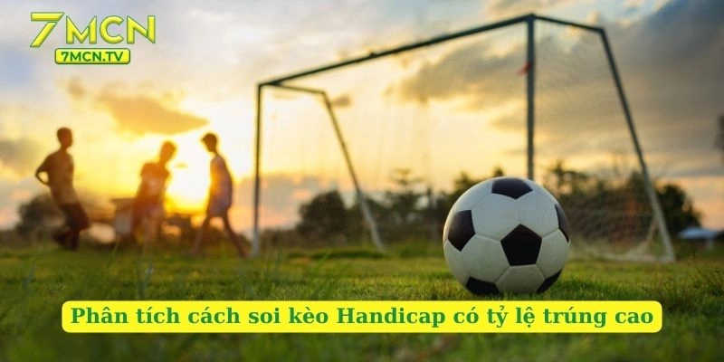 Phân tích cách soi kèo Handicap có tỷ lệ trúng cao