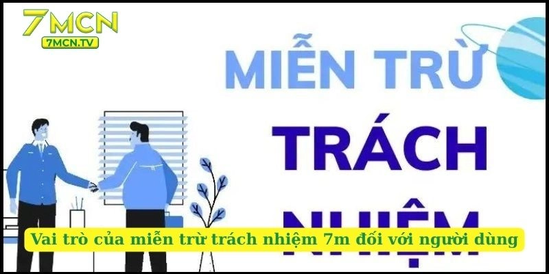 Vai trò của miễn trừ trách nhiệm 7m đối với người dùng